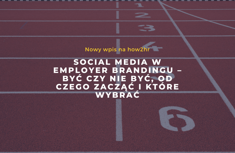 Social Media w Employer Brandingu – być czy nie być, od czego zacząć i które wybrać
